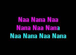 Naa Nana Naa

Nana Naa Nana
Naa Nana Naa Nana