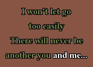 be

another you and me...