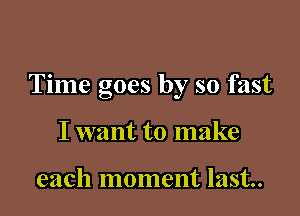 Time goes by so faS'