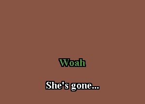 She's gone...