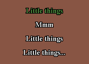 M m 111

Little things

Little things...