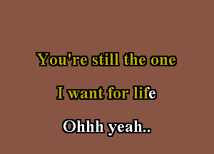 You're still the one

I want for life

Ollllh yeah..