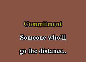 Commitment

Someone Who'll

go the distance..
