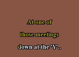 At one of

those meetings

down at the 'Y'..