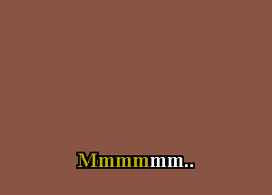 Mmmmmm..