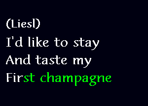 (Liesl)
I'd like to stay

And taste my
First champagne