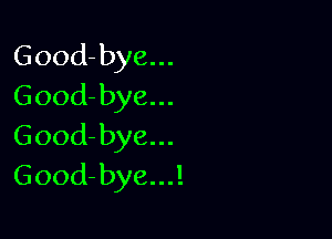 Good-bye...
Good-bye...

Good-bye...
Good-bye...!