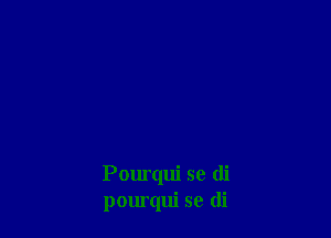 Pourqui se (1i
pourqui se di