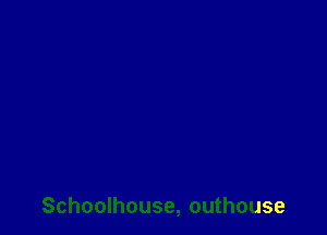 Schoolhouse, outhouse