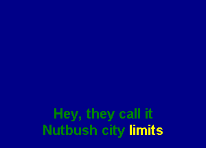 Hey, they call it
Nutbush city limits