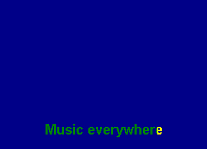 Music everywhere