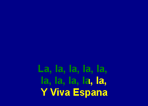 La, la, la, la, la,
la, la, la, la, la,
Y Viva Espana