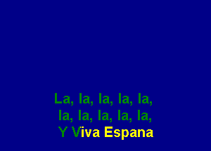 La, la, la, la, la,
la, la, la, la, la,
Y Viva Espana