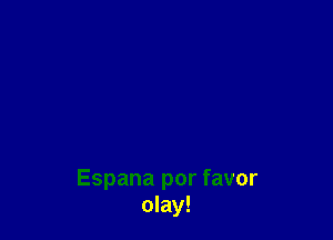 Espana por favor
olay!