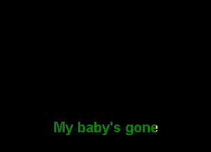 My baby's gone