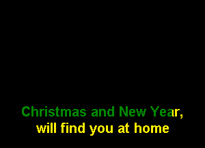 Christmas and New Year,
will find you at home
