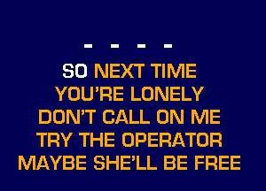 80 NEXT TIME
YOU'RE LONELY
DON'T CALL ON ME
TRY THE OPERATOR
MAYBE SHE'LL BE FREE
