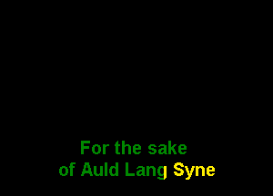 For the sake
of Auld Lang Syne
