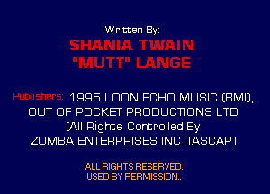 Written Byi

1995 LDDN ECHO MUSIC EBMIJ.
OUT OF POCKET PRODUCTIONS LTD
(All Rights Controlled By
ZDMBA ENTERPRISES INC) IASCAPJ

ALL RIGHTS RESERVED.
USED BY PERMISSION.