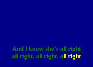 And I know she's all right
all right, all right, all right