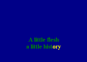 A little flesh
a little history