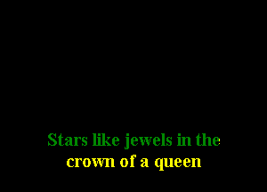 Stars like jewels in the
crown of a queen