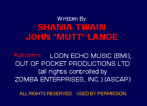 Written Byi

LDDN ECHO MUSIC EBMIJ.

OUT OF POCKET PRODUCTIONS LTD
Eall rights controlled by

ZDMBA ENTERPRISES, INC.) IASCAPJ

ALL RIGHTS RESERVED. USED BY PERMISSION.
