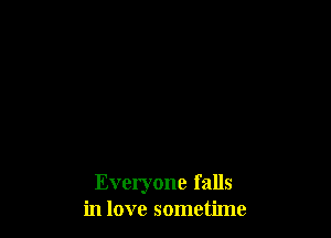 Everyone falls
in love sometime