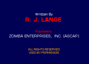 Written Byz

ZOMBA ENTERPRISES, INC (ASCAPJ

ALL RIGHTS RESERVED,
USED BY PERMISSION.