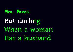Mrs. Paroo.
But da rling

When a woman
Has a husband
