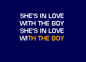 SHE'S IN LOVE
VUITH THE BOY
SHE'S IN LOVE

WITH THE BOY