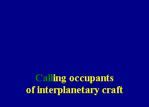 Calling occupants
of interplanetary craft