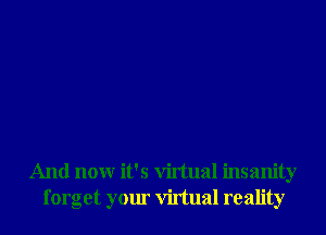 And nonr it's Virtual insanity
forget your Virtual reality