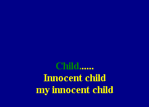 Child ......
Innocent child
my innocent child