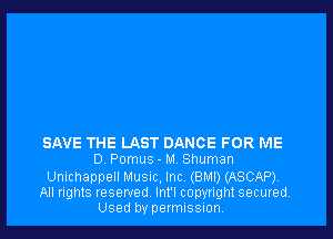 SAVE THE LAST DANCE FOR ME
0 Pomus- M Shuman

Unichappell Musnc, Inc. (8M!) (ASCAP).
All rights reserved Int'l copyright secured.
Used by permission,