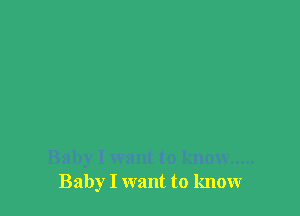 Baby I want to know .....
Baby I want to knowr