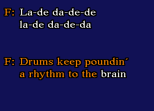 z La-de da-de-de
la-de da-de-da

z Drums keep poundin'
a rhythm to the brain