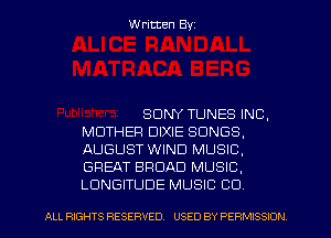 Written Byz

SONY TUNES INC,
MOTHER DIXIE SONGS,
AUGUST WIND MUSIC,
GREAT BROAD MUSIC.
LUNGITUDE MUSIC CD

ALL RIGHTS RESERVED. USED BY PERMISSION