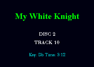 My W hite Knight

DISC 2
TRACK 10

Key Db Time 312