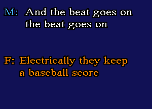 M2 And the beat goes on
the beat goes on

F2 Electrically they keep
a baseball score