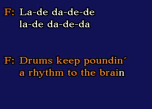 z La-de da-de-de
la-de da-de-da

z Drums keep poundin'
a rhythm to the brain