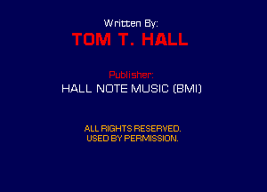 Written By

HALL NCITE MUSIC EBMIJ

ALL RIGHTS RESERVED
USED BY PERMISSION