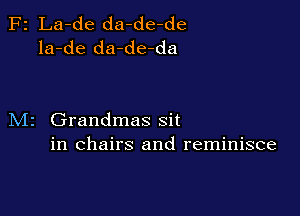 F2 La-de da-de-de
la-de da-de-da

M2 Grandmas sit
in chairs and reminisce