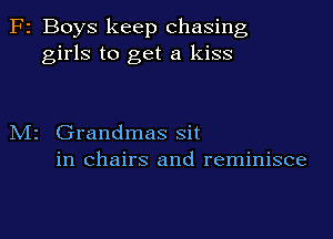 F2 Boys keep chasing
girls to get a kiss

M2 Grandmas sit
in chairs and reminisce