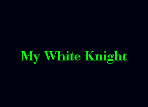 My White Knight