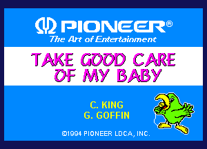 (U) PIGJNEEW

7715 Art ofEnfertafnment

TAKE GOOD CARE

OF MY BABY

(game
a.mm

01994 PIONEER DCAJNC