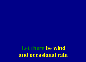 Let there be wind
and occasional rain