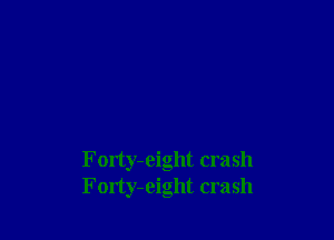 Foxty-eight crash
Fontyeight crash