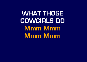 VUHAT THOSE

COWGIRLS DO
Mmm Mmm

Mmm Mmm