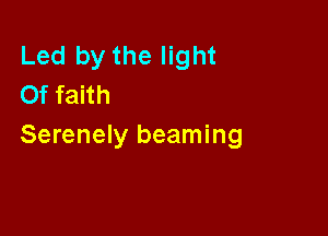 Led by the light
Of faith

Serenely beaming